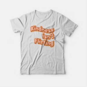 Kindness Isnt Flirting T shirt 3