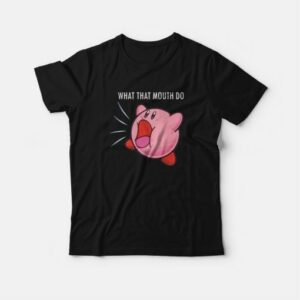 Kirby What that Mouth Do T Shirt 4