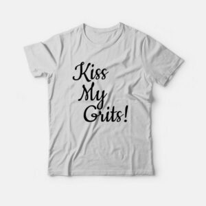 Kiss My Grits T Shirt 3