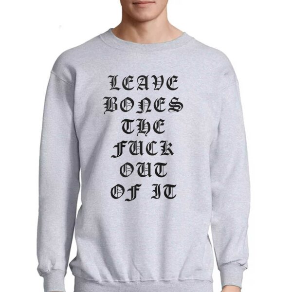 Leave Bones The Fuck Out Of It Shirt