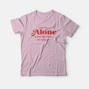 Leave Me Alone If Your Intentions Are Not Pure T-Shirt 1 Leave Me Alone If Your Intentions Are Not Pure T Shirt 2