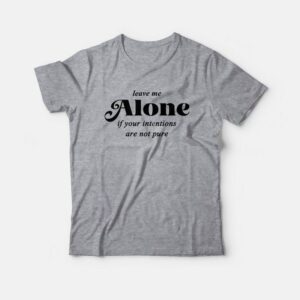 Leave Me Alone If Your Intentions Are Not Pure T-Shirt 2 Leave Me Alone If Your Intentions Are Not Pure T Shirt 3