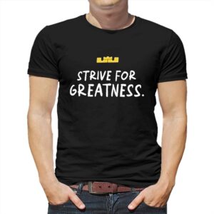 Lebron James Strive For Greatness Shirt Lebron James Strive For Greatness Shirt
