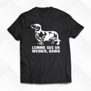 Lemme See Ur Weiner Dawg Shirt Lemme See Ur Weiner Dawg Shirt