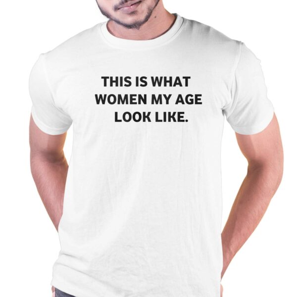 Leslie Horton This Is What Women My Age Look Like Shirt