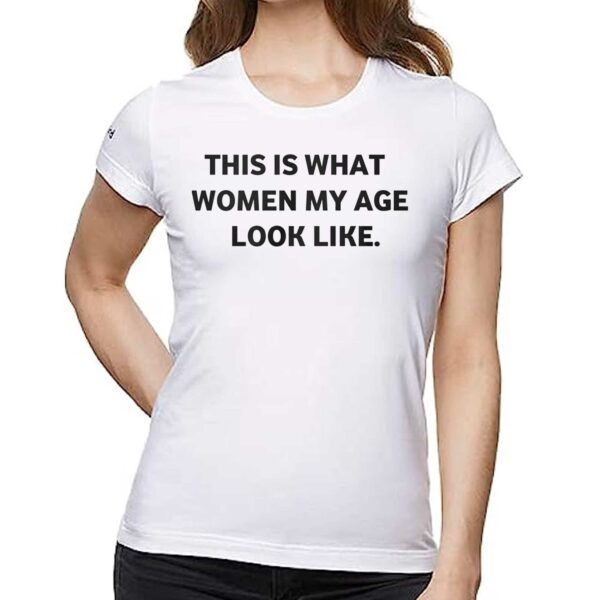 Leslie Horton This Is What Women My Age Look Like Shirt