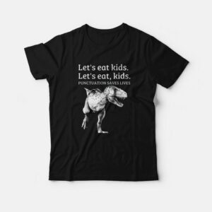 Let’s Eat Kids Punctuation Saves Lives Funny T-Shirt Let’s Eat Kids Punctuation Saves Lives Funny T-Shirt