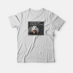 Let’s Eat Trash and Get Hit By A Car T-shirt Let’s Eat Trash and Get Hit By A Car T-shirt