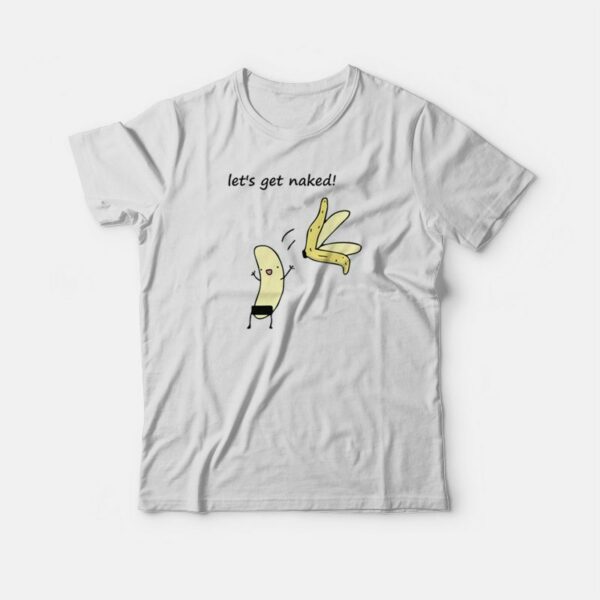 Let’s Get Naked Banana Funny T-shirt