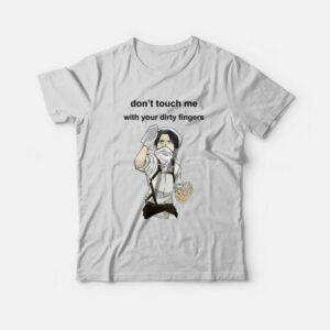 Levi Ackerman Don't Touch Me With Your Dirty Fingers T-Shirt 1 Levi Ackerman Dont Touch Me With Your Dirty Fingers T Shirt 2
