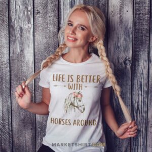 Life Is Better With Horses Around T shirt 2