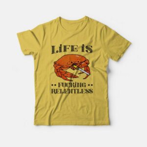 Life Is Fucking Relentless T-shirt 2 Life Is Fucking Relentless T shirt 3