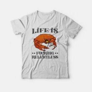 Life Is Fucking Relentless T-shirt 3 Life Is Fucking Relentless T shirt 4