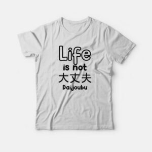 Life Is Not Daijoubu T shirt 4
