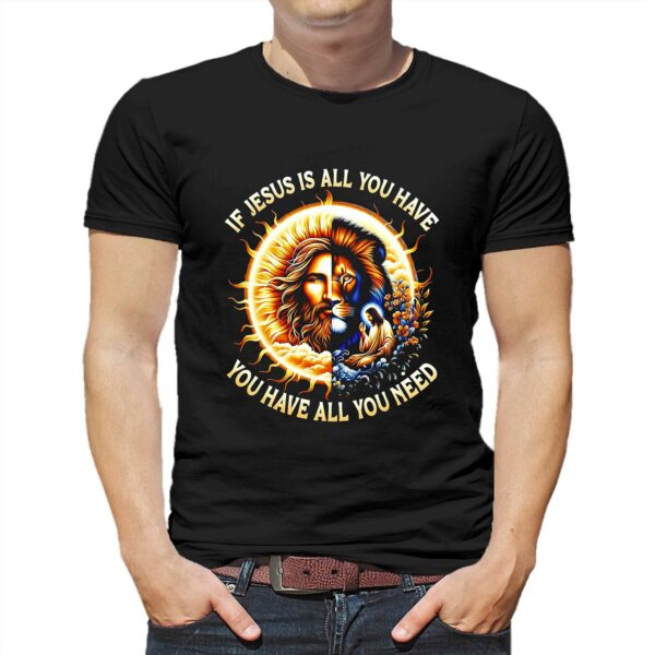Lion If Jesus Is All You Have All You Need Shirt