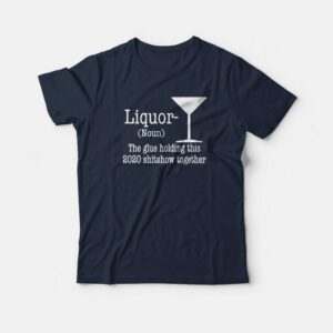 Liquor Noun The Glue Holding This Shitshow T shirt 1