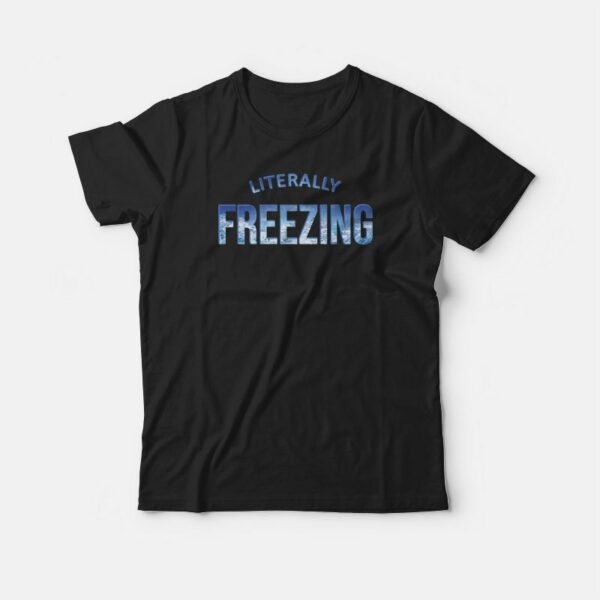 Literally Freezing Iced Blue Cold Winter T-shirt