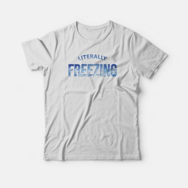 Literally Freezing Iced Blue Cold Winter T-shirt