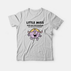 Little Miss Still Not Vaccinated But Thriving Nonetheless T Shirt 2