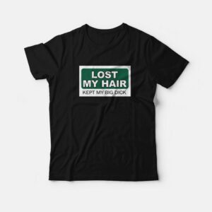 Lost My Hair Kept My Big Dick T-Shirt