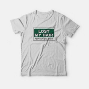 Lost My Hair Kept My Big Dick T-Shirt