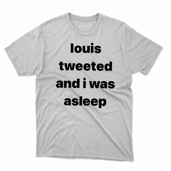 Louis Tweeted And I Was Asleep Shirt