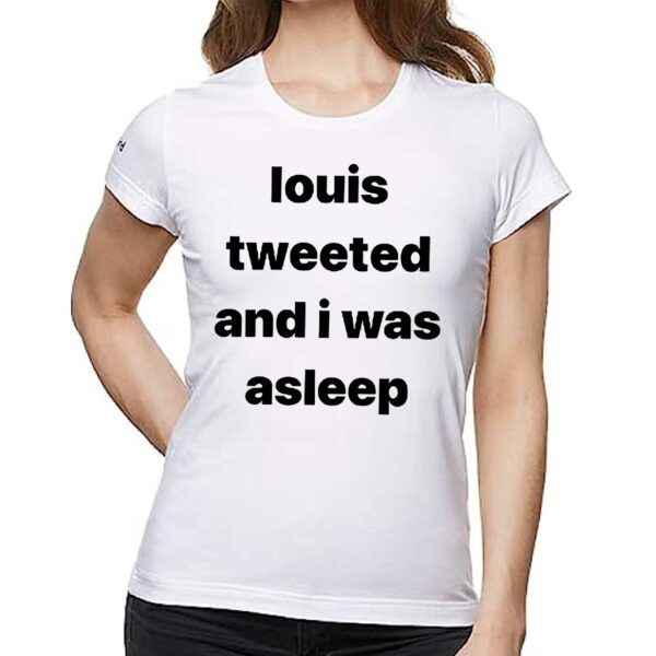 Louis Tweeted And I Was Asleep Shirt