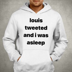 Louis Tweeted And I Was Asleep Shirt 2 Louis Tweeted And I Was Asleep Shirt 3