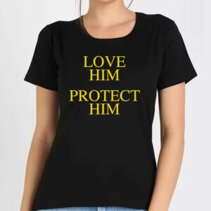 Love Him Protect Him Shirt