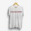 Love Isn’t Dead Quotes Shirt