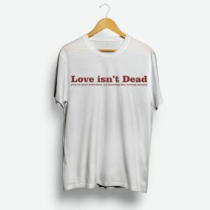 Love Isn't Dead Quotes Shirt 1