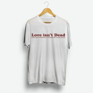 Love Isn't Dead Quotes Shirt 2