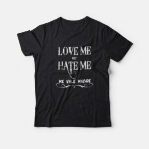 Love Me Or Hate Me Me Vale Madre Mexican Latino T shirt 1