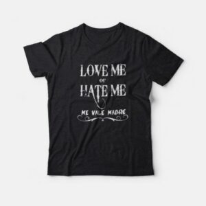 Love Me Or Hate Me Me Vale Madre Mexican Latino T-shirt 1 Love Me Or Hate Me Me Vale Madre Mexican Latino T shirt 2