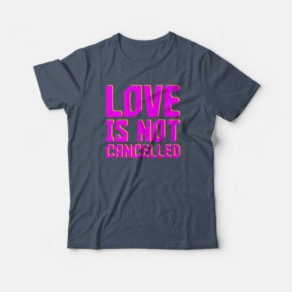 Love Not Cancelled T-shirt