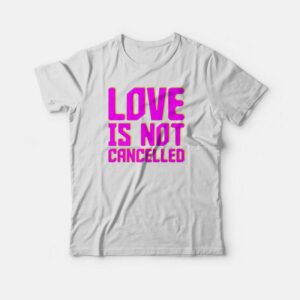 Love Not Cancelled T-shirt 2 Love Not Cancelled T shirt 3