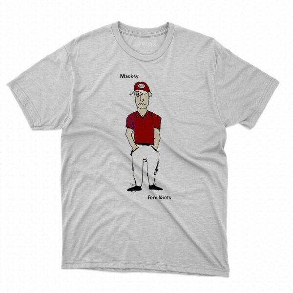 Mackey Fore Idiots Shirt