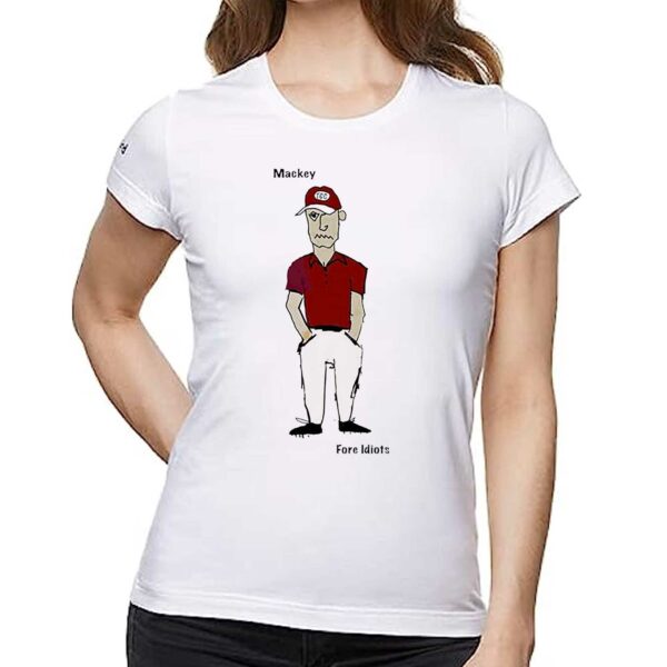 Mackey Fore Idiots Shirt