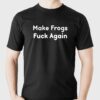 Make Frogs Fuck Again Shirt