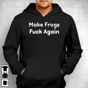 Make Frogs Fuck Again Shirt 3