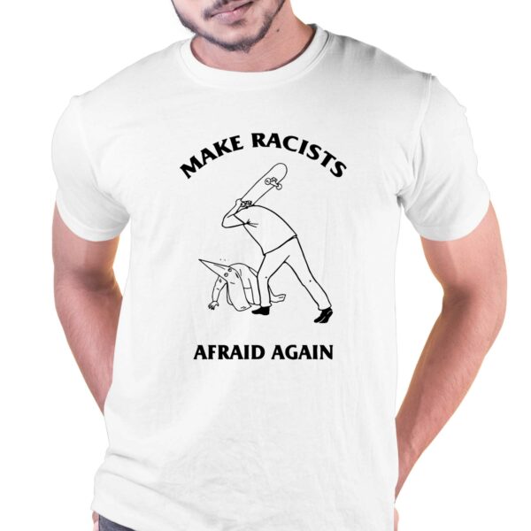 Make Racists Afraid Again Hit Racist By Skateboard Shirt