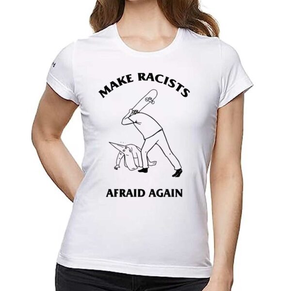 Make Racists Afraid Again Hit Racist By Skateboard Shirt