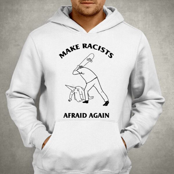 Make Racists Afraid Again Hit Racist By Skateboard Shirt