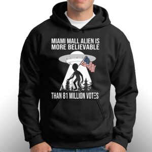 Miami Mall Alien Is More Believable Than 81 Million Votes Shirt 2 Miami Mall Alien Is More Believable Than 81 Million Votes Shirt 3