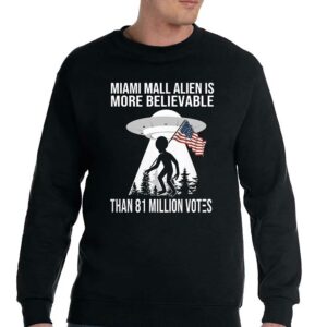 Miami Mall Alien Is More Believable Than 81 Million Votes Shirt 3 Miami Mall Alien Is More Believable Than 81 Million Votes Shirt 4