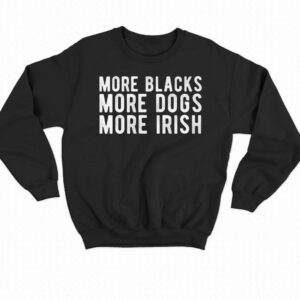 Michael Page More Blacks More Dogs More Irish Shirt 3 Michael Page More Blacks More Dogs More Irish Shirt 4