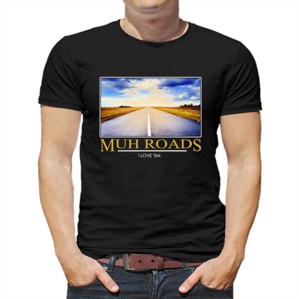Muh Roads I Love Em Shirt