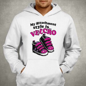 My Attachment Style Is Velcro Shirt 3