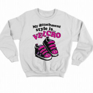 My Attachment Style Is Velcro Shirt 4