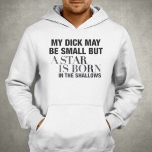 My Dick May Be Small But A Star Is Born In The Shallows Shirt 3